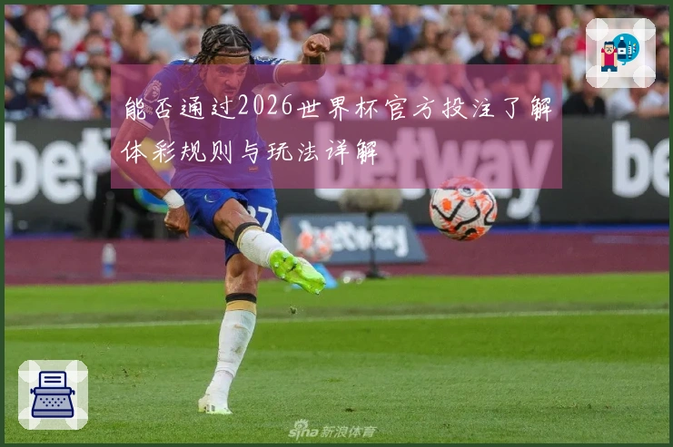 能否通过2026世界杯官方投注了解体彩规则与玩法详解
